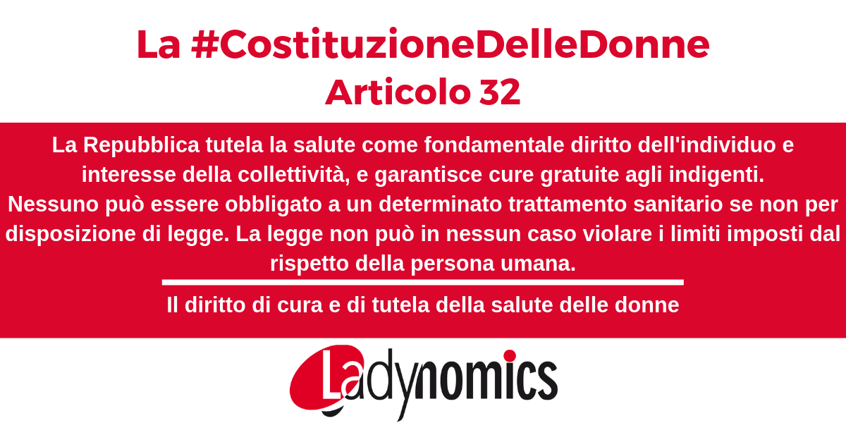 Articolo 32 della Costituzione:
La Repubblica tutela la salute come fondamentale diritto dell'individuo e interesse della collettività, e garantisce cure gratuite agli indigenti.

Nessuno può essere obbligato a un determinato trattamento sanitario se non per disposizione di legge. La legge non può in nessun caso violare i limiti imposti dal rispetto della persona umana.